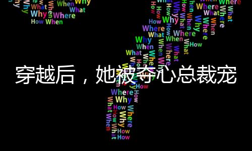 穿越后，她被夺心总裁宠疯了