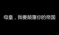 母皇，我要颠覆你